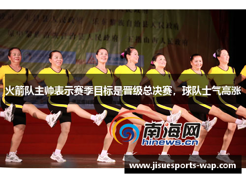 火箭队主帅表示赛季目标是晋级总决赛，球队士气高涨