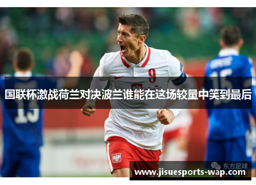 国联杯激战荷兰对决波兰谁能在这场较量中笑到最后