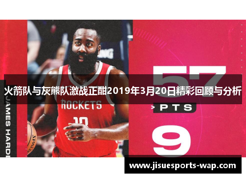 火箭队与灰熊队激战正酣2019年3月20日精彩回顾与分析